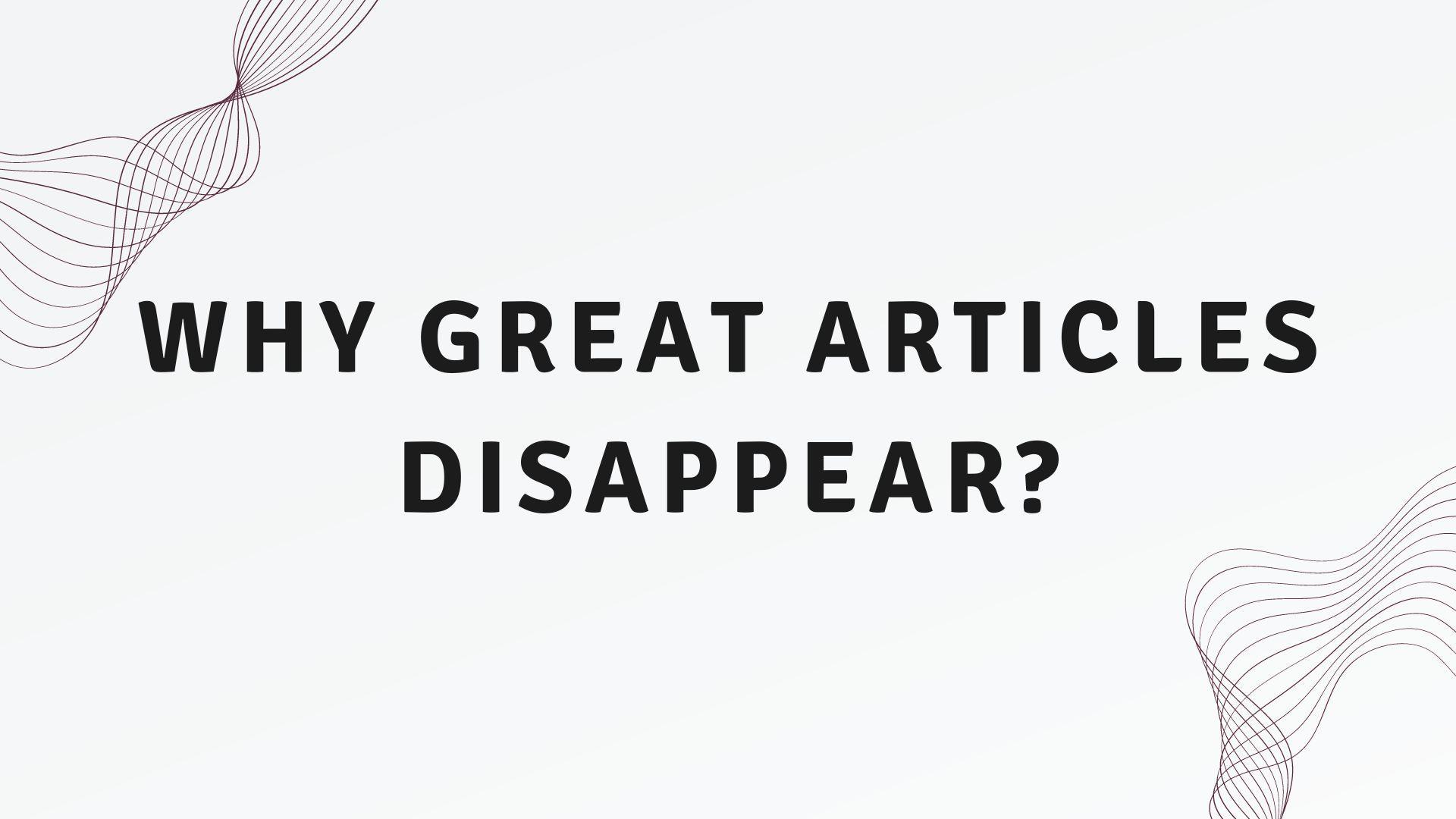 Why Great Articles Disappear?