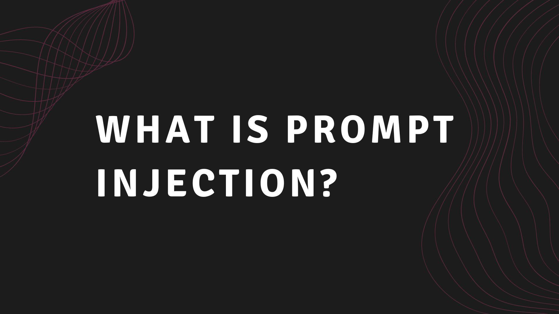 What is Prompt Injection?